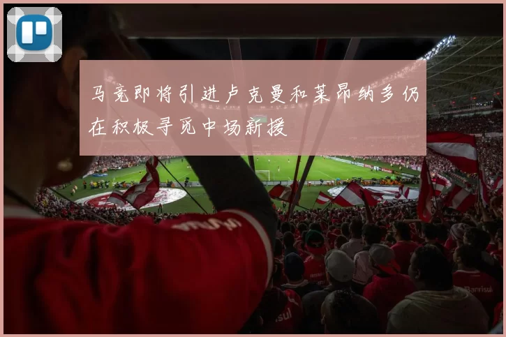 马竞即将引进卢克曼和莱昂纳多仍在积极寻觅中场新援