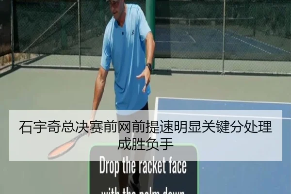 石宇奇总决赛前网前提速明显关键分处理成胜负手